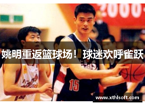 姚明重返篮球场！球迷欢呼雀跃