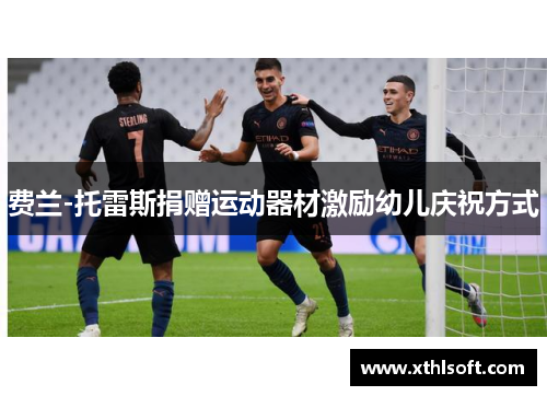 费兰-托雷斯捐赠运动器材激励幼儿庆祝方式